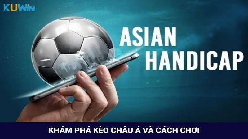 Khám phá kèo châu Á là gì và kinh nghiệm chơi